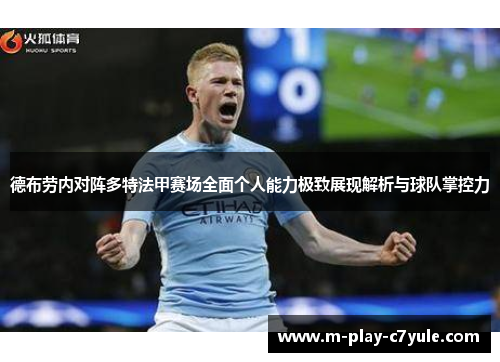 德布劳内对阵多特法甲赛场全面个人能力极致展现解析与球队掌控力 德布劳内对阵多特法甲赛场全面个人能力极致展现解析与球队掌控力
